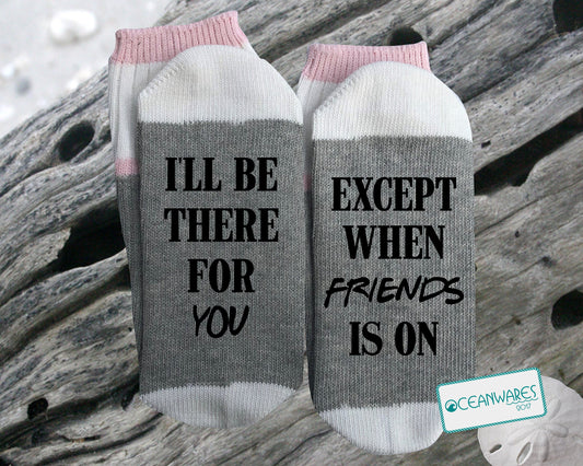 Friends TV Show,  I'll be there for you, except when friends is on, SUPER SOFT NOVELTY WORD SOCKS.